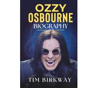 Ozzy Osbourne Biography: The Life and Legacy of Black Sabbath’s Heavy Metal Icon, from Birmingham to Ozzfest and Grammy-Winning Patient Number 9 (Icons Unveiled)