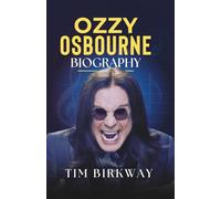 Ozzy Osbourne Biography: The Life and Legacy of Black Sabbath’s Heavy Metal Icon, from Birmingham to Ozzfest and Grammy-Winning Patient Number 9 (Icons Unveiled)