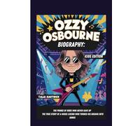 OZZY OSBOURNE BIOGRAPHY: THE PRINCE OF ROCK WHO NEVER GAVE UP THE TRUE STORY OF A MUSIC LEGEND WHO TURNED HIS DREAMS INTO SONGS KIDS EDITION
