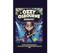 OZZY OSBOURNE BIOGRAPHY: THE PRINCE OF ROCK WHO NEVER GAVE UP THE TRUE STORY OF A MUSIC LEGEND WHO TURNED HIS DREAMS INTO SONGS KIDS EDITION