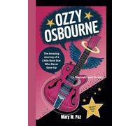 OZZY OSBOURNE: The Amazing Journey of a Little Rock Star Who Never Gave Up (A Biography Book For Kids)