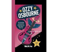 OZZY OSBOURNE: The Amazing Journey of a Little Rock Star Who Never Gave Up (A Biography Book For Kids)