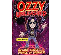 Ozzy Unleashed: Insane Trivia from the Prince of Darkness