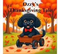 Ozzy's Thanksgiving Tale: A heartfelt holiday story of gratitude, giving and thanks - Storybook: 8 (Ozzy the Toy Poodle)