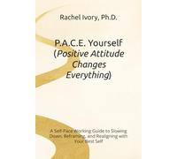 P.A.C.E. Yourself (Positive Attitude Changes Everything): A Self-Pace Working Guide to Slowing Down, Reframing, and Realigning with Your Best Self (The Yourself Series Working Guides)
