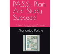 P.A.S.S.: Plan, Act, Study, Succeed: A Student’s Journal to Structured Planning and Academic Success