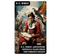 P. C. Wren: Adventure Novels & Tales From The Foreign Legion (eboo