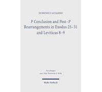 P Conclusion and Post-P Rearrangements in Exodus 25-31 and Leviticus 8-9: A Textual and Literary Criticism Study on the Pentateuch Formation (Forschungen zum Alten Testament 2. Reihe)