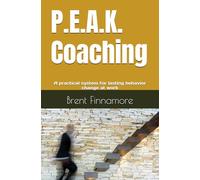 P.E.A.K. Coaching: A practical system for lasting behavior change at work