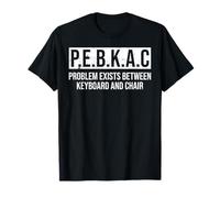 P.E.B.K.A.C Problem Exists Between Keyboard And Chair Camiseta