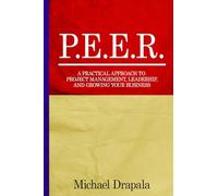 P.E.E.R.: A Practical Approach to Project Management, Leadership, and Growing Your Business.