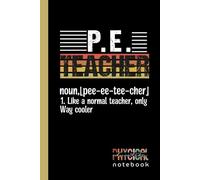 P.E. TEACHER, LIKE A NORMAL TEACHER, ONLY WAY COOLER: Blank Lined Notebook | Journal & Diary for PE Teachers | Teacher Appreciation, Graduation, End-of-Year or Teacher’s Day Gift