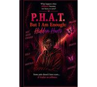 P.H.A.T, But I Am Enough: Hidden Hurts