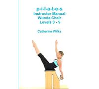 p-i-l-a-t-e-s Instructor Manual Wunda Chair Levels 3 - 5