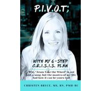 P.I.V.O.T; With My 6-Step C.R.I.S.I.S. Plan: Why “Jesus Take the Wheel” is not just a song, but the mantra of my life. And how it can be yours, too!