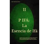 P IFÁ: La esencia de Ifá: Conciencia, campo y patrones en la tradición yoruba de Ifá y los Orishas. Lo que queda cuando apagas el tambor: la esencia ... como lenguaje del campo y de la conciencia.
