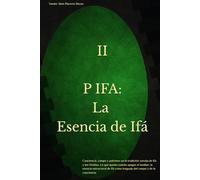 P IFÁ: La esencia de Ifá: Conciencia, campo y patrones en la tradición yoruba de Ifá y los Orishas. Lo que queda cuando apagas el tambor: la esencia ... como lenguaje del campo y de la conciencia.