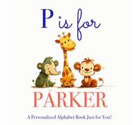 P is for Parker: A Personalized Alphabet Book Just for You!