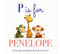 P is for Penelope: A Personalized Alphabet Book Just for You!