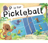 P is for Pickleball: Alphabet Adventure, a Pickleball Picture Book for Kids Ages 3-7 Celebrating the Joy of Pickleball, Friendship, and Community