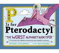 P Is For Pterodactyl: The Worst Alphabet Book Ever