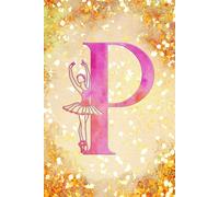 P: Letter "P" Initial Ballet Dance Monogram Notebook - Ballerina on Pink & Gold - College-Ruled Personal Journal, Writing Pad or Diary for Dancers, Girls & Women - 110 Pages, 6x9