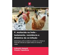 P. multocida na Índia - Isolamento, resistência e dinâmica da co-infeção: Epidemiologia, perfis de resistência e padrões de co-infeção da Pasteurella ... nas regiões indianas em animais de criação