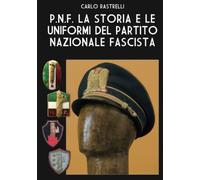 P.N.F. La storia e le uniformi del Partito Nazionale Fascista