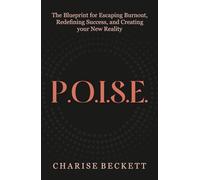 P.O.I.S.E.: The Blueprint for Escaping Burnout, Redefining Success, and Creating Your New Reality
