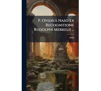 P. Ovidius Naso Ex Recognitione Rudolphi Merkelii ...