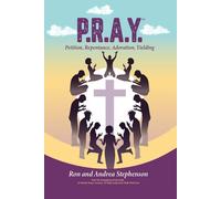 P.R.A.Y.™ - Petition, Repentance, Adoration, Yielding: How We Strengthened Our Faith - 52 Weekly Prayer Actions To Help Guide Your Walk With God