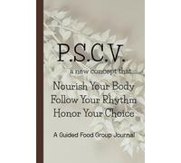 P.S.C.V. A concept that… Nourish Your Body. Follow Your Rhythm. Honor Your Choice. A Guided Food Jurnal: P.S.C.V. is NOT a diet. It does NOT promise ... It is about BALANCE, FREEDOM, and MINDFUL