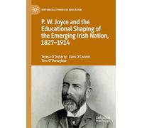 P.W. Joyce and the Educational Shaping of the Emerging Irish Nation, 1827-1914 (Historical Studies in Education)