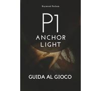 P1: ANCHOR LIGHT GUIDA AL GIOCO: Sblocca segreti, padroneggia ogni personaggio e domina ogni missione con Expert Strategiesger