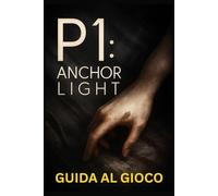 P1 ANCHOR LIGHT GUIDA AL GIOCO: Una guida completa per principianti e giocatori esperti, padroneggia ogni missione, coprendo il combattimento, l'esplorazione, le risorse e la strategia multigiocatore