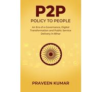 P2P - POLICY TO PEOPLE: An Era of e-Governance, Digital Transformation and Public Service Delivery in Bihar