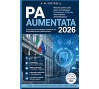 PA Aumentata 2026, il primo manuale italiano per governare l'Intelligenza Artificiale: AI Act, AgID, CAD, GDPR, NIS2, CCNL e casi pratici per enti pubblici, funzionari e (Digital PA)