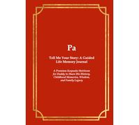 PA Tell Me Your Story: A Guided Life Memory Journal: A Premium Keepsake Heirloom for Daddy to Share His History, Childhood Memories, Wisdom, and Family Legacy