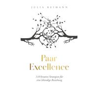 Paar Excellence: 110 kreative Strategien für eine lebendige Beziehung