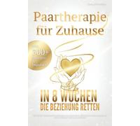 Paartherapie für Zuhause - In 8 Wochen die Beziehung retten: Wie du das drohende Beziehungs-Aus abwendest, Eskalation sofort stoppst & wieder blindes Vertrauen aufbaust inkl. 300+ Übungen & Impulsen
