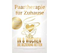 Paartherapie für Zuhause: In acht Wochen die Beziehung retten: Wie du das drohende Beziehungsende abwehrst, Eskalation stoppst & wieder Vertrauen schaffst - Mit über 300 Übungen & Impulsen