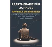Paartherapie für Zuhause - Wenn nur du mitmachst: Schritt für Schritt aus der Beziehungskrise - auch wenn dein Partner keine Therapie will