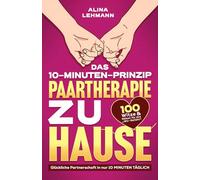 Paartherapie zu Hause - Das 10 Minuten Prinzip: Wissenschaftlich erprobte Methoden, um Ihre Beziehung in nur 10 Minuten pro Tag zu stärken