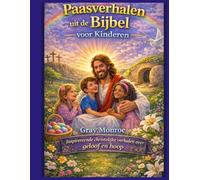 Paasverhalen uit de Bijbel voor kinderen: Inspirerende christelijke verhalen over geloof en hoop