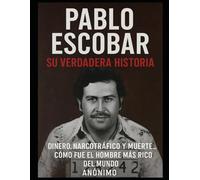 PABLO ESCOBAR: EL HOMBRE QUE COMPRÓ LA GUERRA: De campesino de Rionegro al narcotraficante más temido del mundo