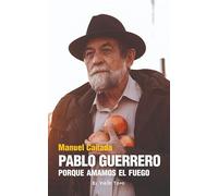 PABLO GUERRERO: PORQUE AMAMOS EL FUEGO (El Viejo Topo)