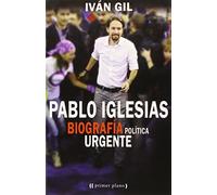 Pablo Iglesias. Biografía Política Urgente