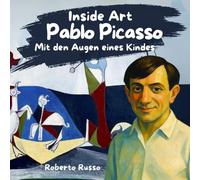 Pablo Picasso. Mit den Augen eines Kindes: Picasso Kinderbuch über Leben und Werk - Biografie für Kinder mit Ausmalübungen zum Kubismus (INSIDE ART - German Edition)