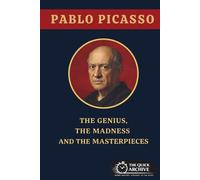 Pablo Picasso: The Genius, The Madness and The Masterpieces (History of Spain)