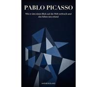 Pablo Picasso: Wie er den einen Blick auf die Welt zerbrach und das Sehen neu erfand